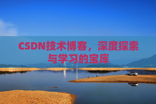 CSDN技术博客，深度探索与学习的宝库